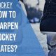 Pro Guide: How to Sharpen Hockey Skates | Skate Sharpness | Your Ultimate Source for Hockey Updates, Training Guides, and Equipment Recommendations